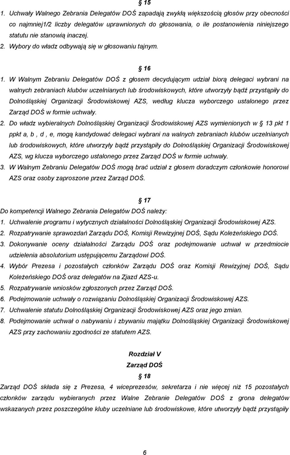 W Walnym Zebraniu Delegatów DOŚ z głosem decydującym udział biorą delegaci wybrani na walnych zebraniach klubów uczelnianych lub środowiskowych, które utworzyły bądź przystąpiły do Dolnośląskiej