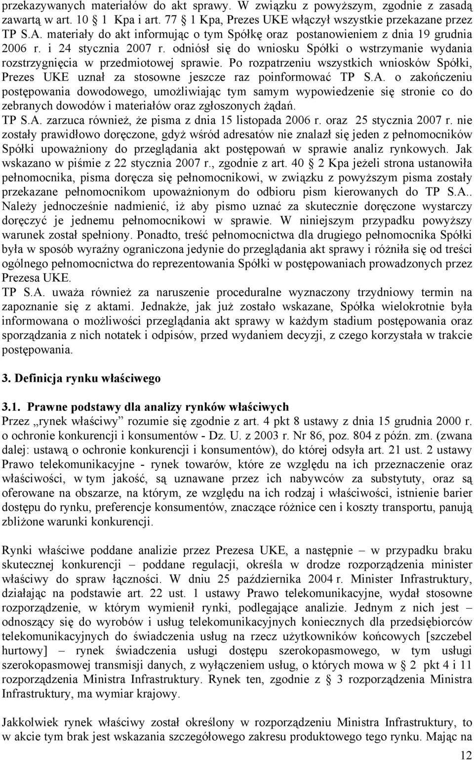 odniósł się do wniosku Spółki o wstrzymanie wydania rozstrzygnięcia w przedmiotowej sprawie. Po rozpatrzeniu wszystkich wniosków Spółki, Prezes UKE uznał za stosowne jeszcze raz poinformować TP S.A.