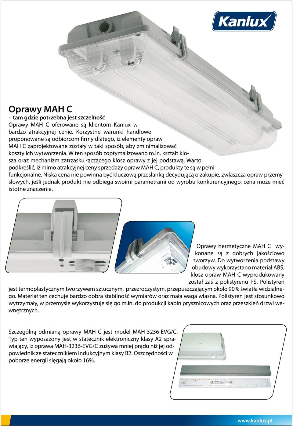 W ten sposób zoptymalizowano m.in. kształt klosza oraz mechanizm zatrzasku łączącego klosz oprawy z jej podstawą.