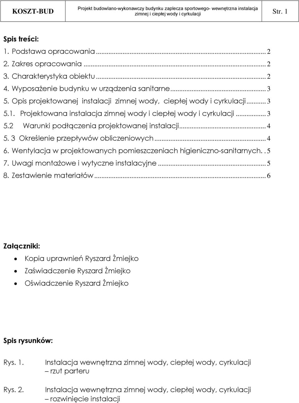 .. 4 5. 3 Określenie przepływów obliczeniowych... 4 6. Wentylacja w projektowanych pomieszczeniach higieniczno-sanitarnych..5 7. Uwagi montażowe i wytyczne instalacyjne... 5 8. Zestawienie materiałów.