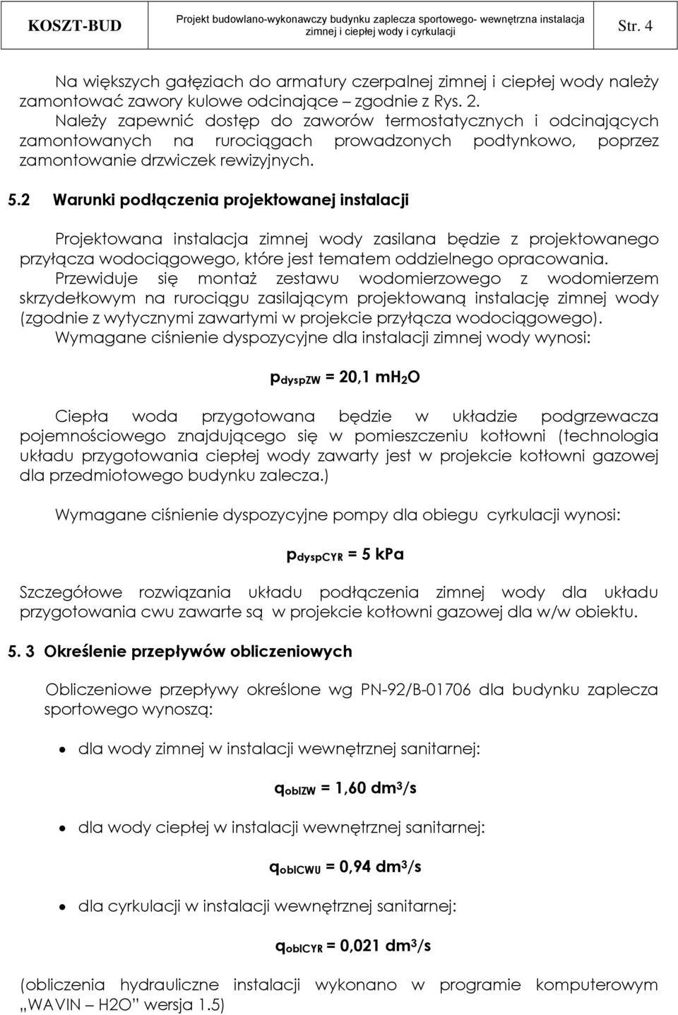 2 Warunki podłączenia projektowanej instalacji Projektowana instalacja zimnej wody zasilana będzie z projektowanego przyłącza wodociągowego, które jest tematem oddzielnego opracowania.