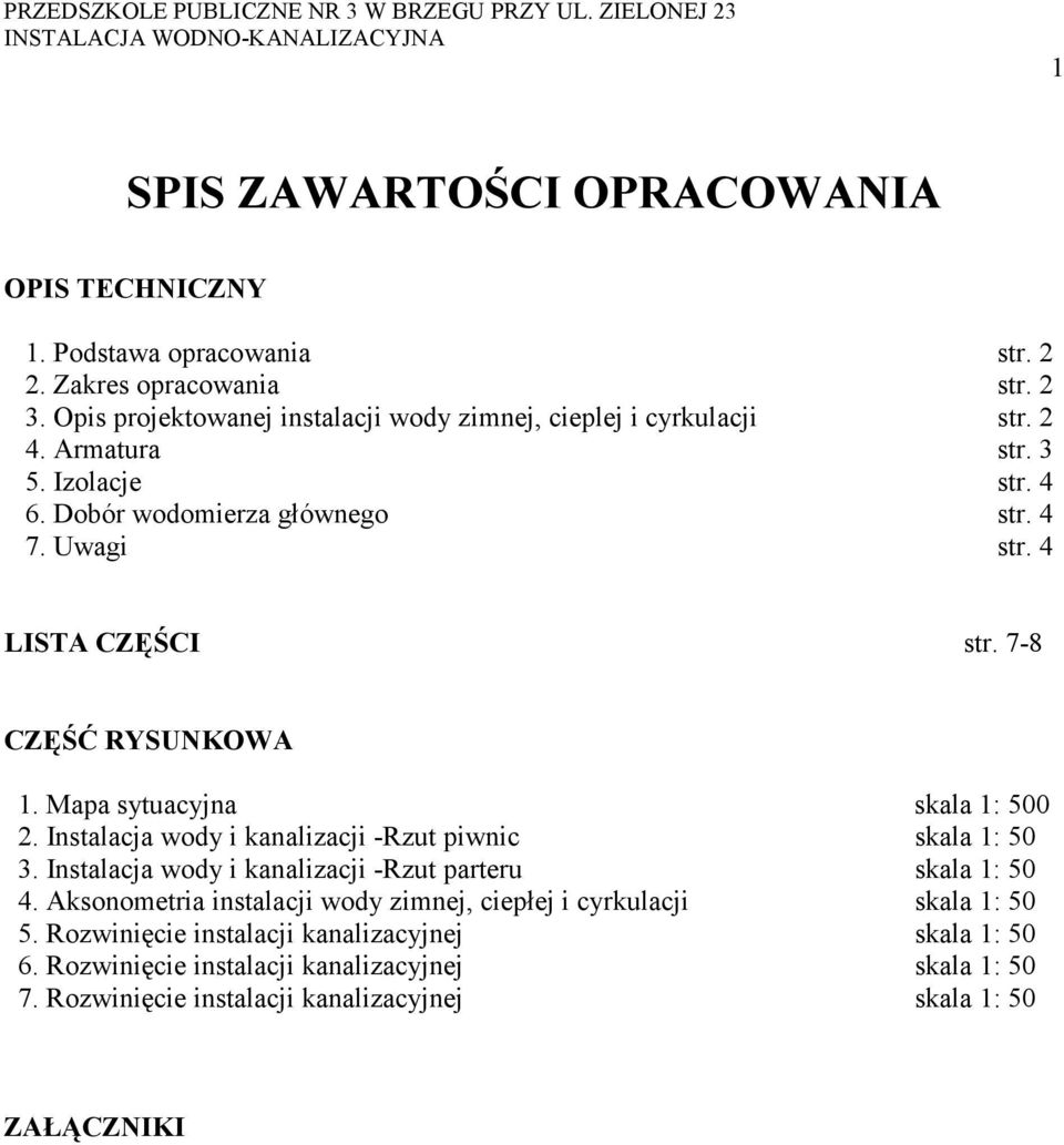 4 LISTA CZĘŚCI str. 7-8 CZĘŚĆ RYSUNKOWA 1. Mapa sytuacyjna skala 1: 500 2. Instalacja wody i kanalizacji -Rzut piwnic skala 1: 50 3.