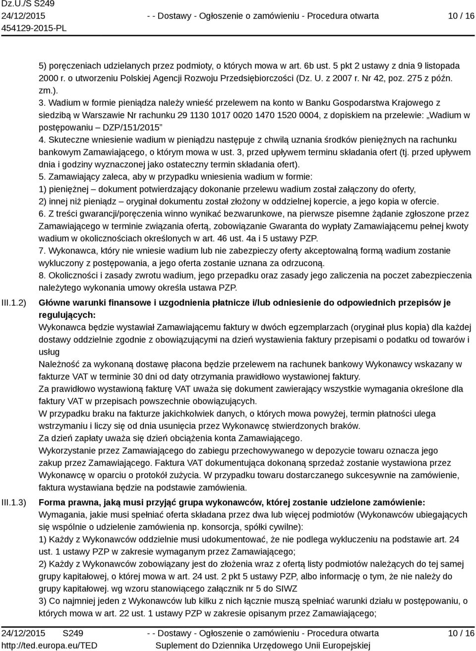 Wadium w formie pieniądza należy wnieść przelewem na konto w Banku Gospodarstwa Krajowego z siedzibą w Warszawie Nr rachunku 29 1130 1017 0020 1470 1520 0004, z dopiskiem na przelewie: Wadium w