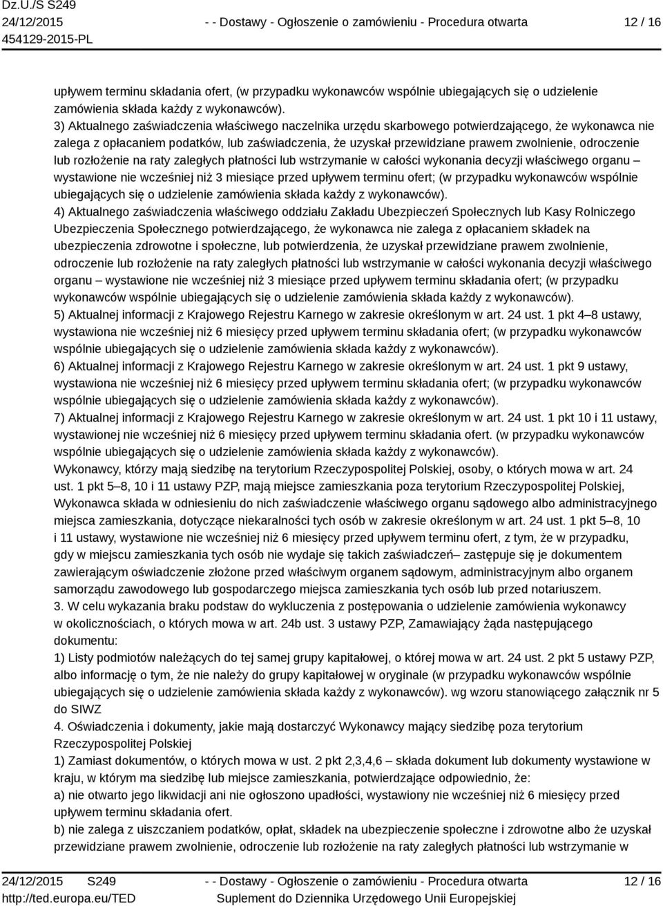 odroczenie lub rozłożenie na raty zaległych płatności lub wstrzymanie w całości wykonania decyzji właściwego organu wystawione nie wcześniej niż 3 miesiące przed upływem terminu ofert; (w przypadku