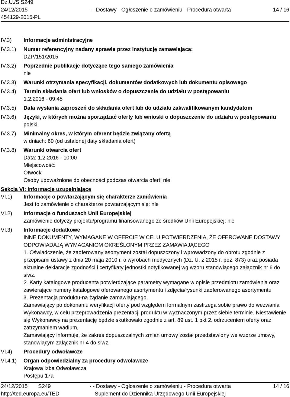 tego samego zamówienia nie Warunki otrzymania specyfikacji, dokumentów dodatkowych lub dokumentu opisowego Termin składania ofert lub wniosków o dopuszczenie do udziału w postępowaniu 1.2.