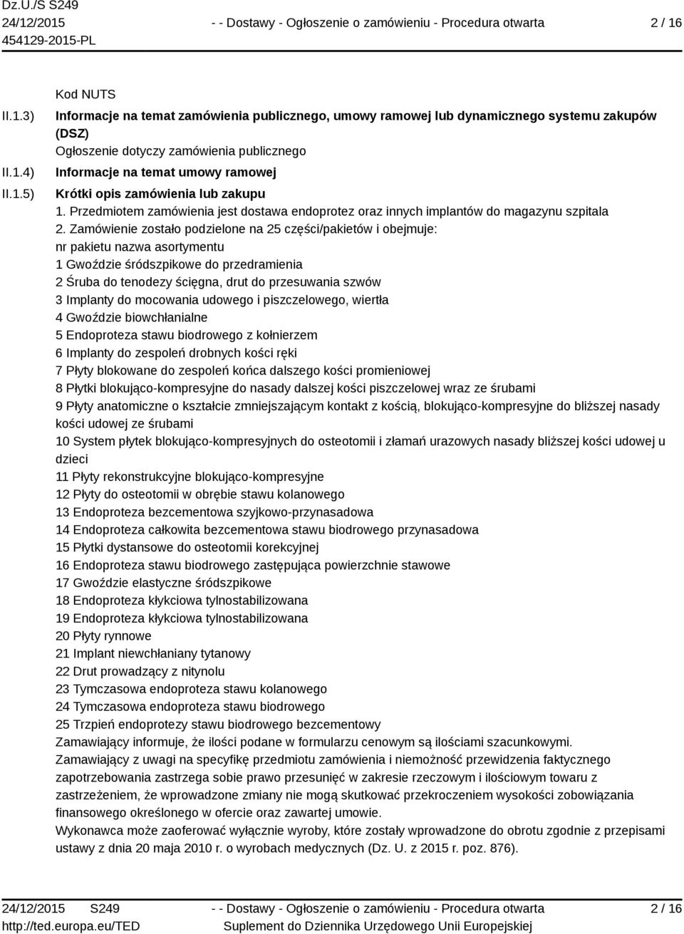 ramowej Krótki opis zamówienia lub zakupu 1. Przedmiotem zamówienia jest dostawa endoprotez oraz innych implantów do magazynu szpitala 2.