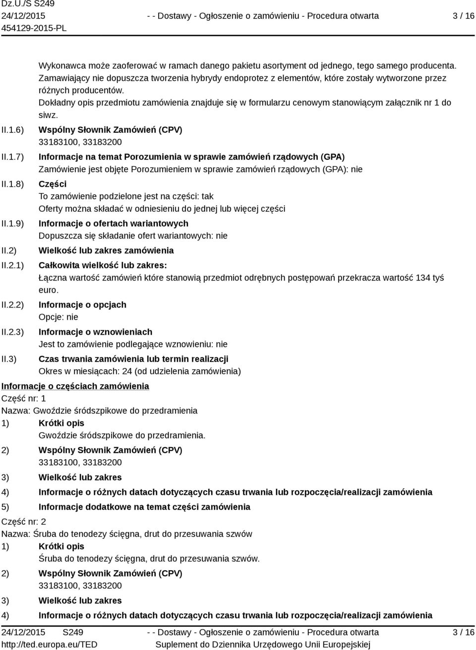 Dokładny opis przedmiotu zamówienia znajduje się w formularzu cenowym stanowiącym załącznik nr 1 do siwz.