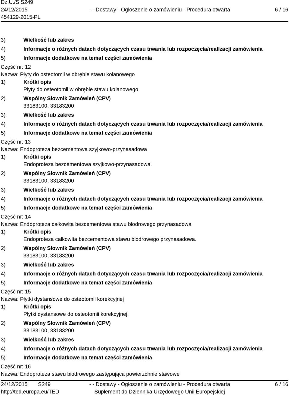 Część nr: 14 Nazwa: Endoproteza całkowita bezcementowa stawu biodrowego przynasadowa Endoproteza całkowita bezcementowa stawu biodrowego