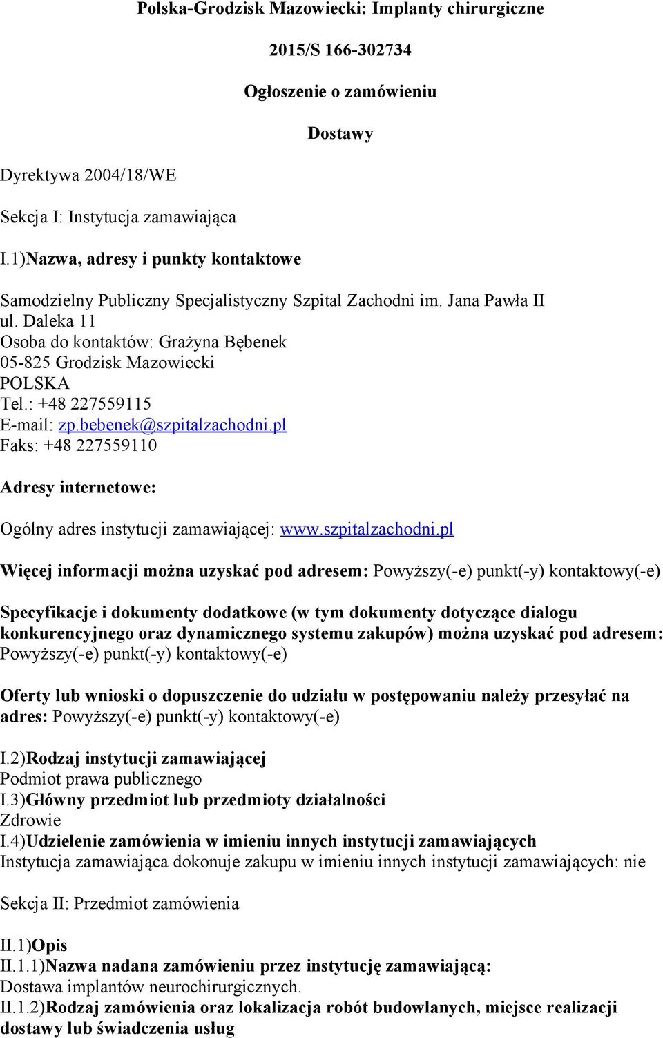 Daleka 11 Osoba do kontaktów: Grażyna Bębenek 05-825 Grodzisk Mazowiecki POLSKA Tel.: +48 227559115 E-mail: zp.bebenek@szpitalzachodni.