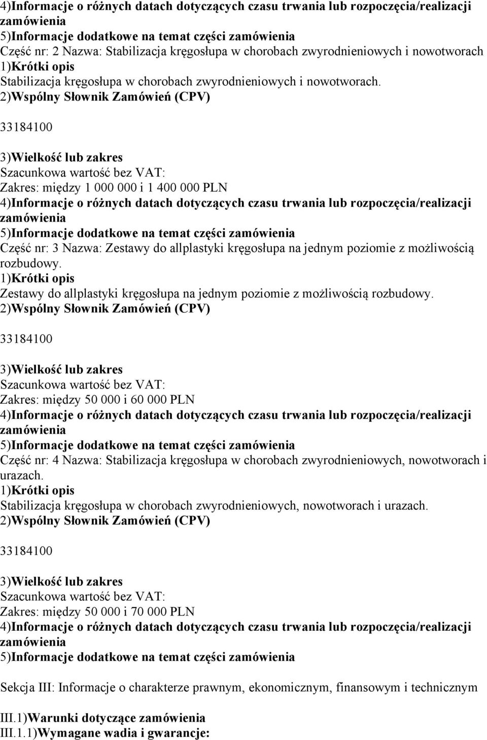 Zakres: między 1 000 000 i 1 400 000 PLN 4)Informacje o różnych datach dotyczących czasu trwania lub rozpoczęcia/realizacji 5)Informacje dodatkowe na temat części Część nr: 3 Nazwa: Zestawy do