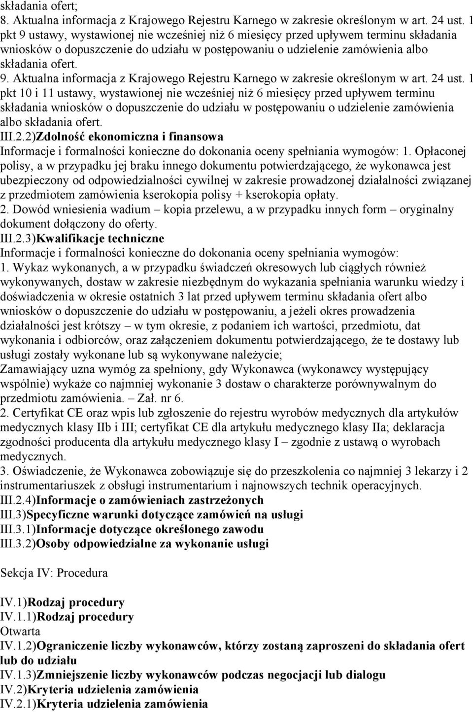 24 ust. 1 pkt 10 i 11 ustawy, wystawionej nie wcześniej niż 6 miesięcy przed upływem terminu składania wniosków o dopuszczenie do udziału w postępowaniu o udzielenie albo składania ofert. III.2.2)Zdolność ekonomiczna i finansowa Informacje i formalności konieczne do dokonania oceny spełniania wymogów: 1.