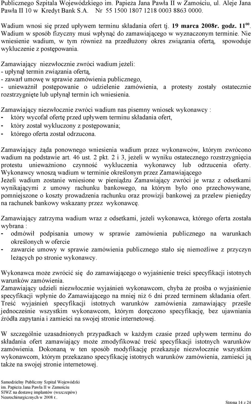Zamawiający niezwłocznie zwróci wadium jeżeli: - upłynął termin związania ofertą, - zawarł umowę w sprawie zamówienia publicznego, - unieważnił postępowanie o udzielenie zamówienia, a protesty