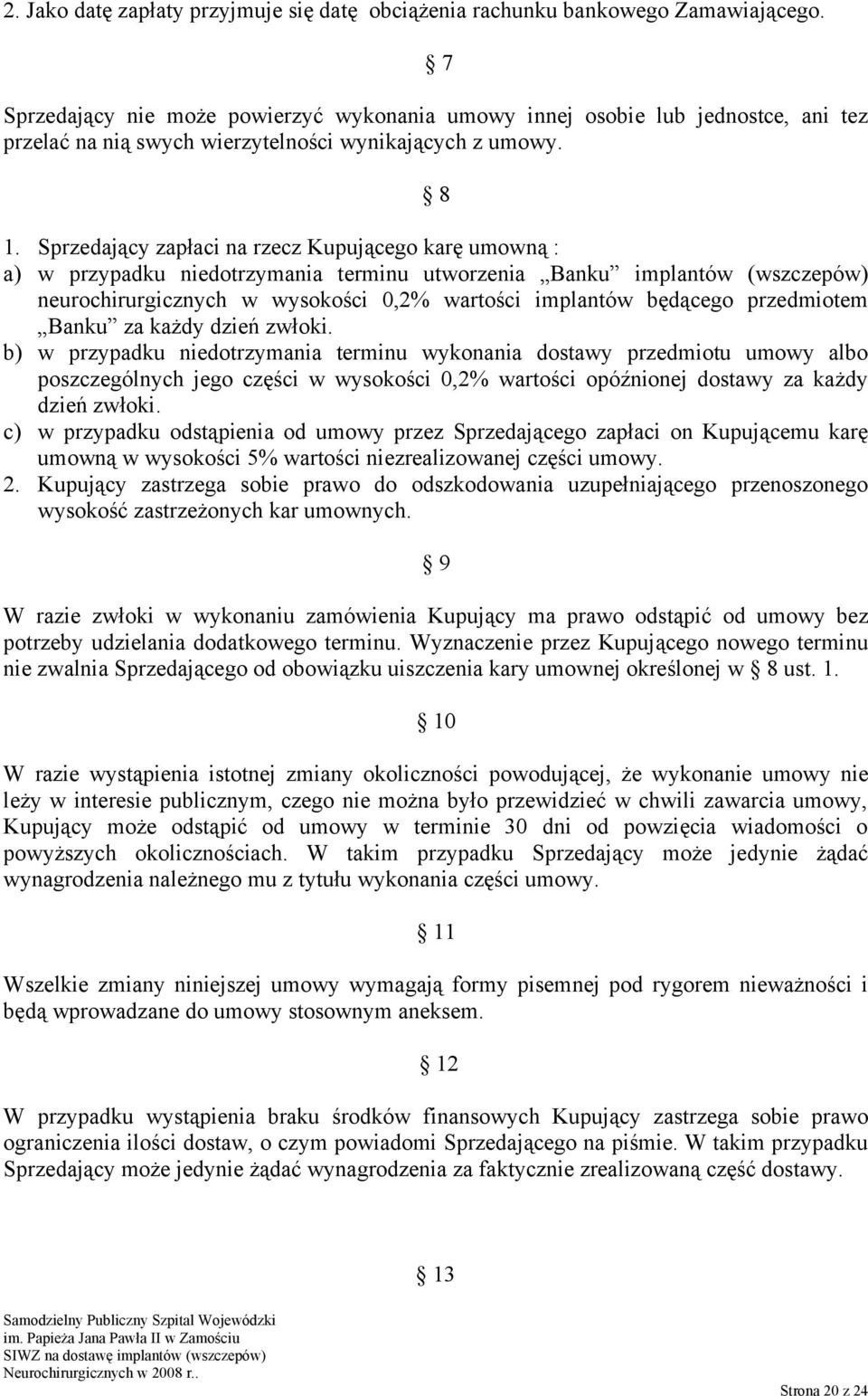 Sprzedający zapłaci na rzecz Kupującego karę umowną : a) w przypadku niedotrzymania terminu utworzenia Banku implantów (wszczepów) neurochirurgicznych w wysokości 0,2% wartości implantów będącego