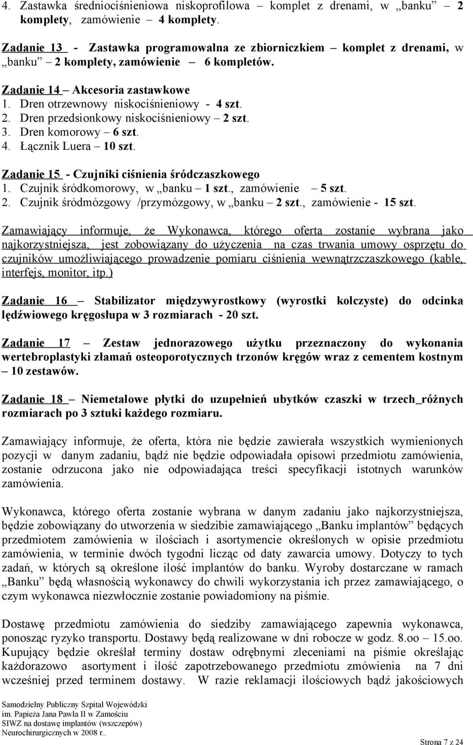 3. Dren komorowy 6 szt. 4. Łącznik Luera 10 szt. Zadanie 15 - Czujniki ciśnienia śródczaszkowego 1. Czujnik śródkomorowy, w banku 1 szt., zamówienie 5 szt. 2.