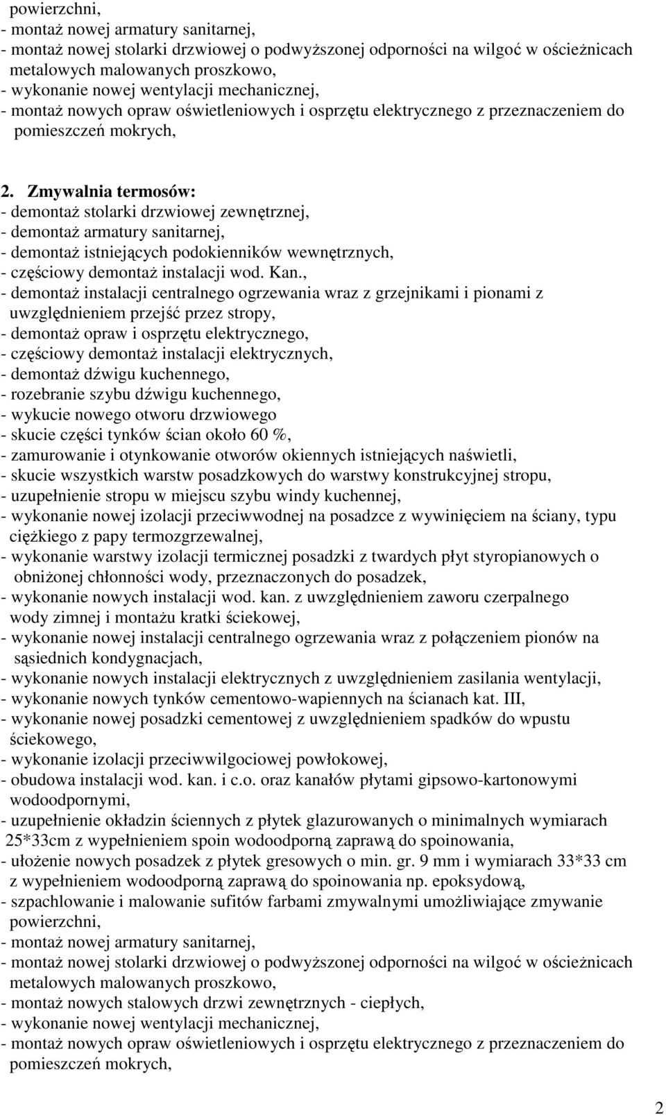 , - częściowy demontaŝ instalacji elektrycznych, - demontaŝ dźwigu kuchennego, - rozebranie szybu dźwigu kuchennego, - wykucie nowego otworu drzwiowego - zamurowanie i otynkowanie otworów okiennych