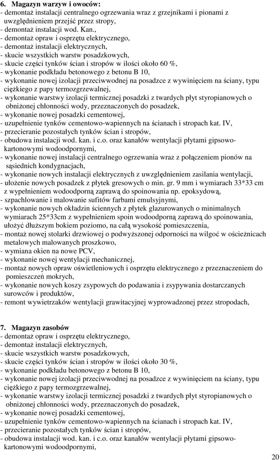 IV, - przecieranie pozostałych tynków ścian i stropów, - szpachlowanie i malowanie sufitów farbami emulsyjnymi, - wymiana okien na nowe PCV, - wykonanie nowych koszy zsypowych do podawania i