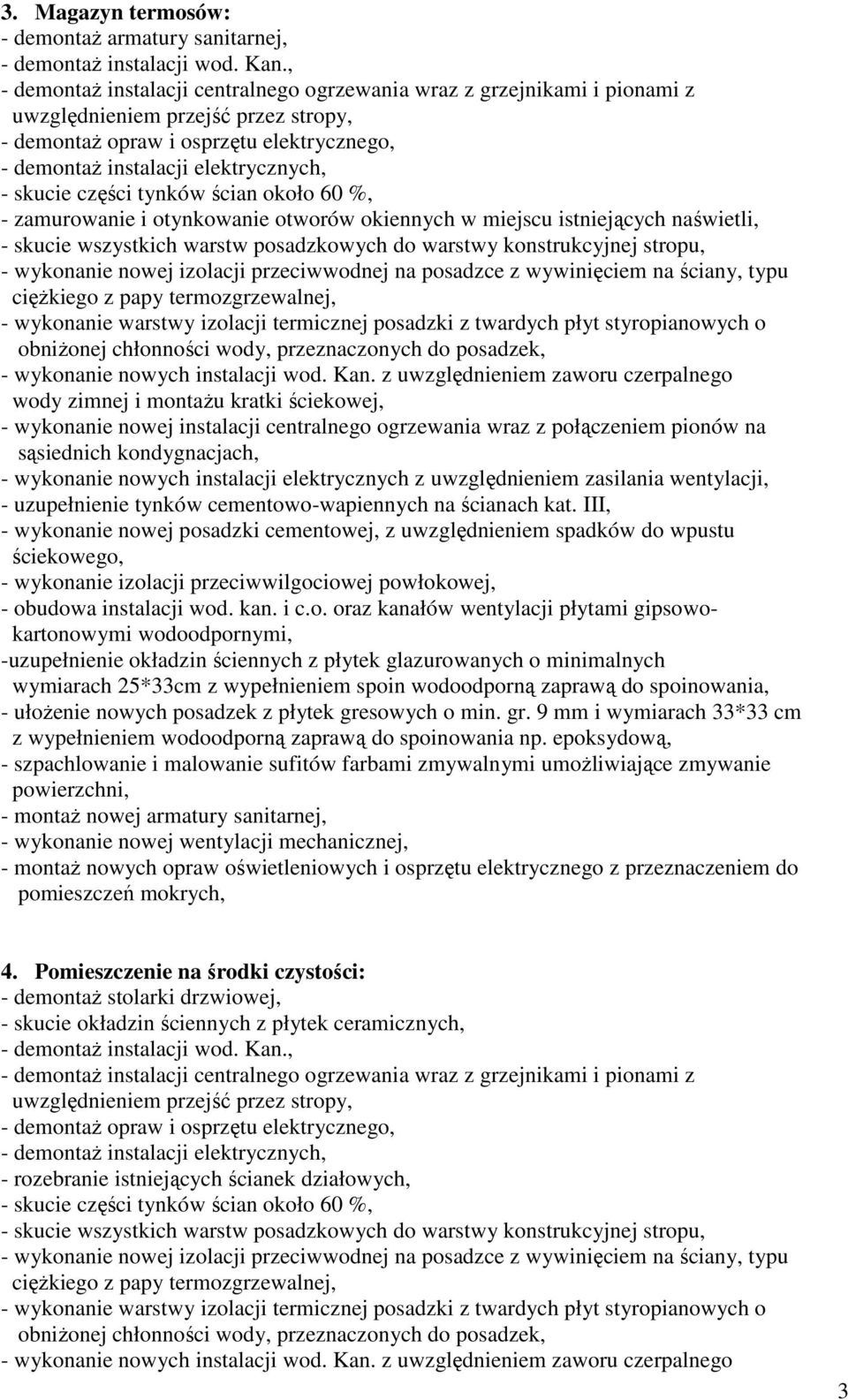 III, z uwzględnieniem spadków do wpustu ściekowego, -uzupełnienie okładzin ściennych z płytek glazurowanych o minimalnych - montaŝ nowej armatury sanitarnej, 4.