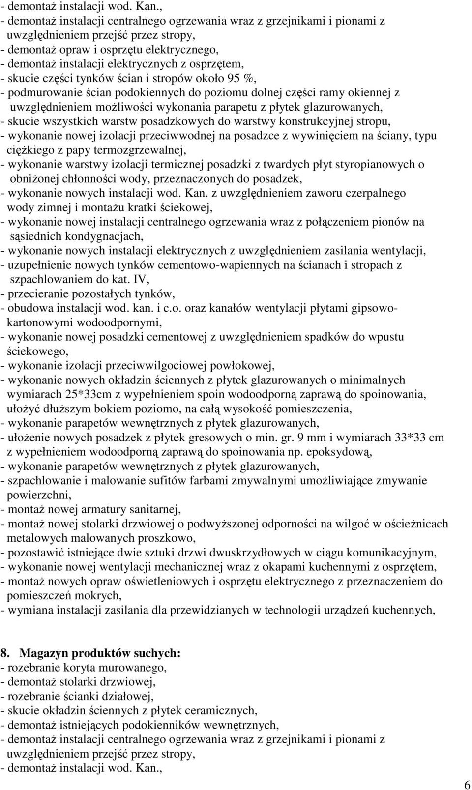 z uwzględnieniem zaworu czerpalnego wody zimnej i montaŝu kratki ściekowej, - uzupełnienie nowych tynków cementowo-wapiennych na ścianach i stropach z szpachlowaniem do kat.