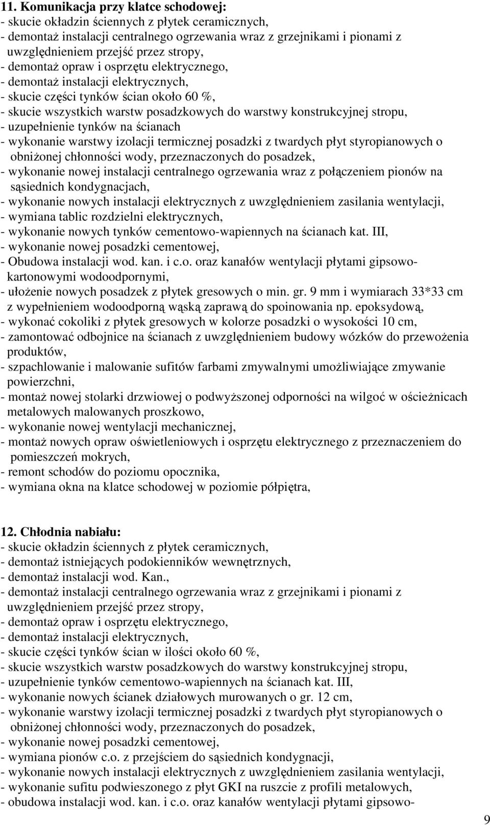 epoksydową, - wykonać cokoliki z płytek gresowych w kolorze posadzki o wysokości 10 cm, - zamontować odbojnice na ścianach z uwzględnieniem budowy wózków do przewoŝenia produktów, - remont schodów do