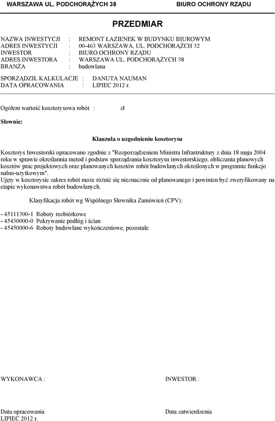 Ogółem wartość kosztorysowa robót : zł Słownie: Klauzula o uzgodnieniu kosztorysu Kosztorys Inwestorski opracowano zgodnie z "Rozporządzeniem Ministra Infrastruktury z dnia 18 maja 2004 roku w