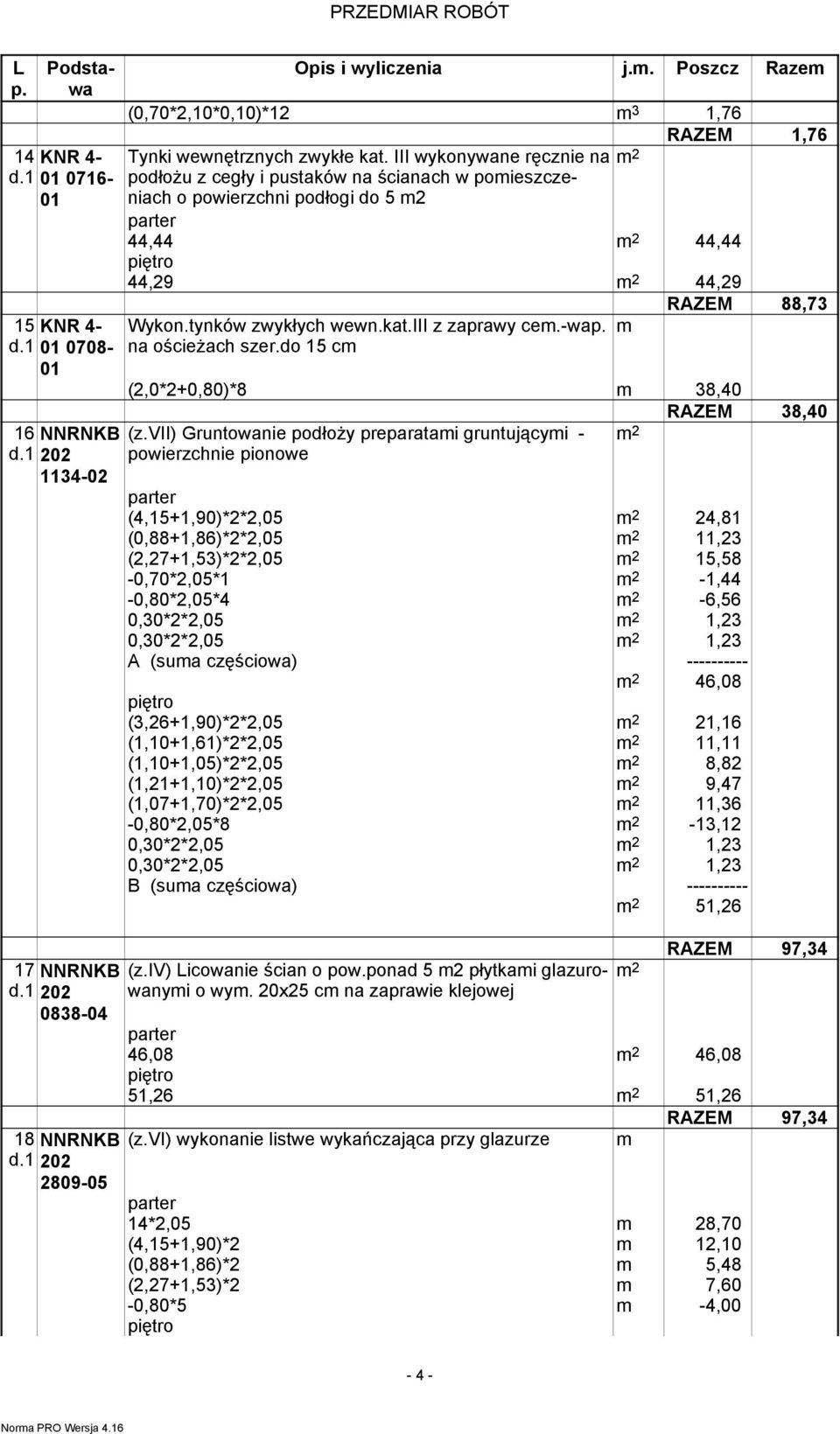 -wa m na ościeŝach szer.do 15 cm (2,0*2+0,80)*8 m 38,40 RAZEM 38,40 16 NNRNKB (z.vii) Gruntowanie podłoŝy preparatami gruntującymi - d.