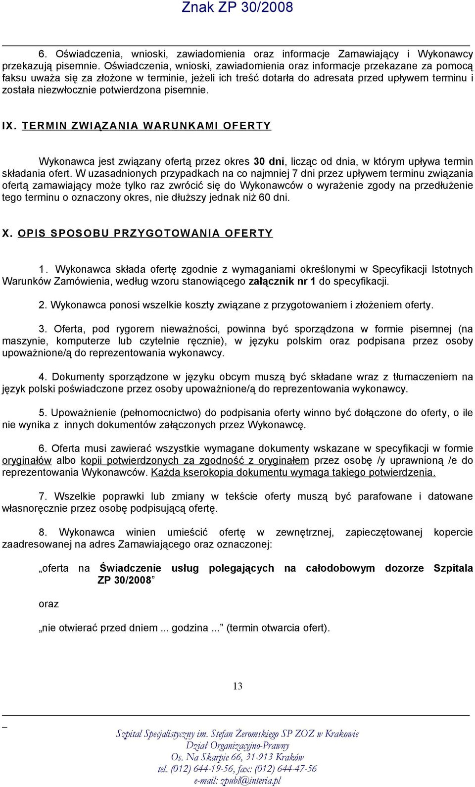 potwierdzona pisemnie. IX. TERMIN ZWIĄZANIA WARUNKAMI OFERTY Wykonawca jest związany ofertą przez okres 30 dni, licząc od dnia, w którym upływa termin składania ofert.