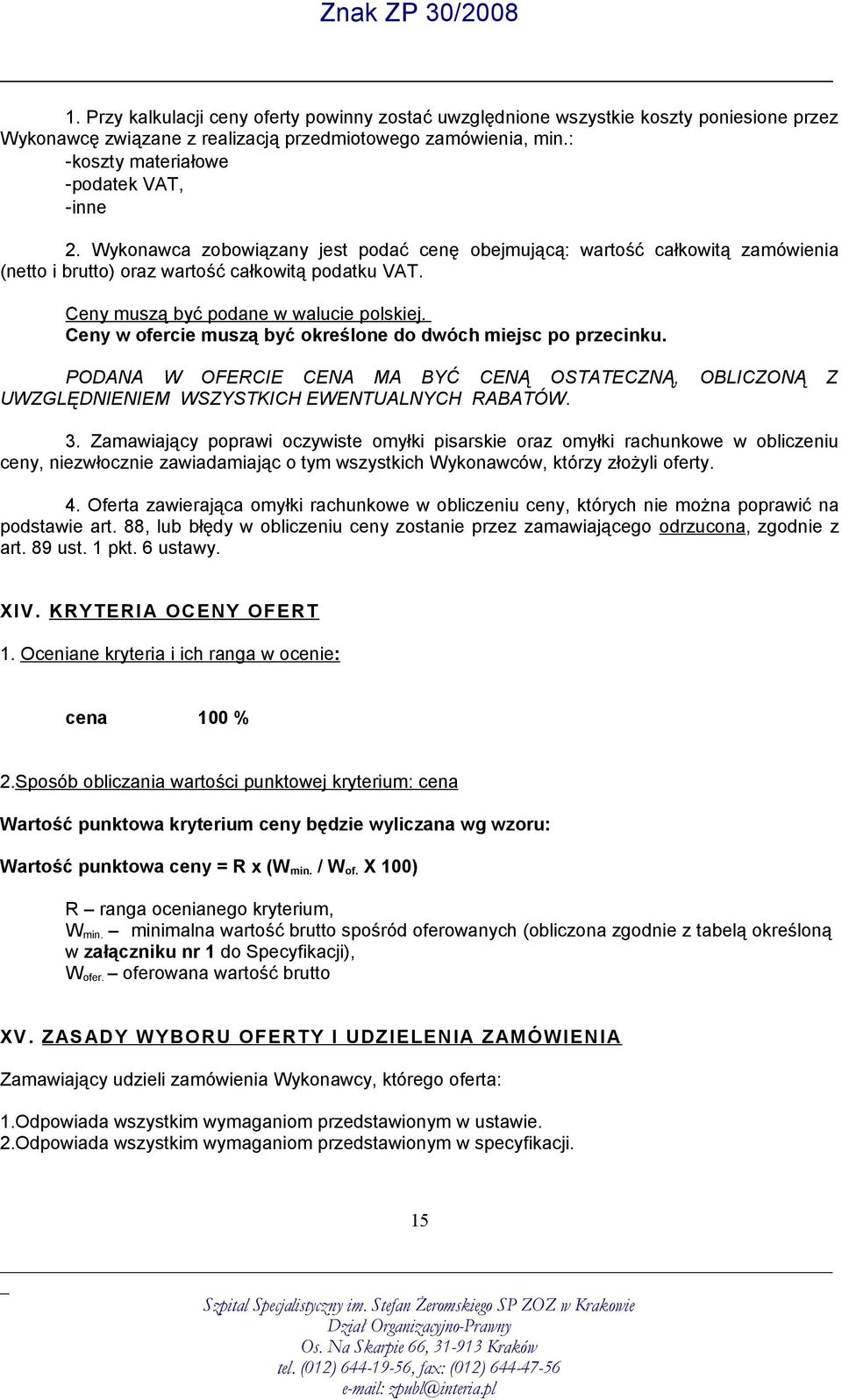 Ceny w ofercie muszą być określone do dwóch miejsc po przecinku. PODANA W OFERCIE CENA MA BYĆ CENĄ OSTATECZNĄ, OBLICZONĄ Z UWZGLĘDNIENIEM WSZYSTKICH EWENTUALNYCH RABATÓW. 3.