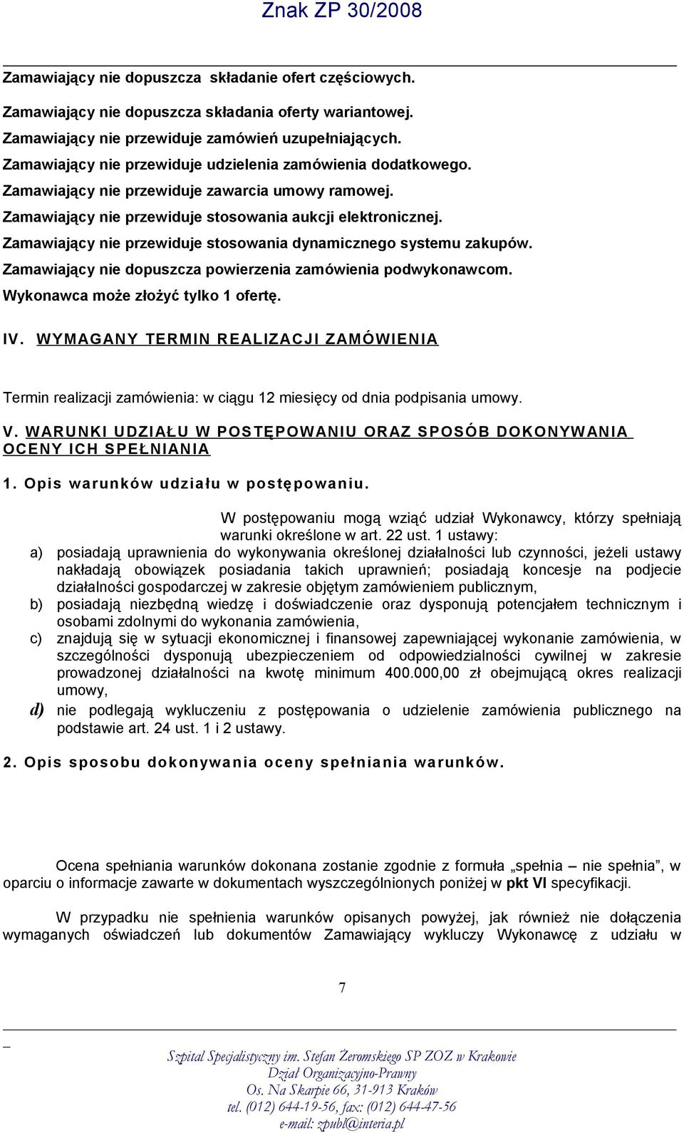 Zamawiający nie przewiduje stosowania dynamicznego systemu zakupów. Zamawiający nie dopuszcza powierzenia zamówienia podwykonawcom. Wykonawca może złożyć tylko 1 ofertę. IV.