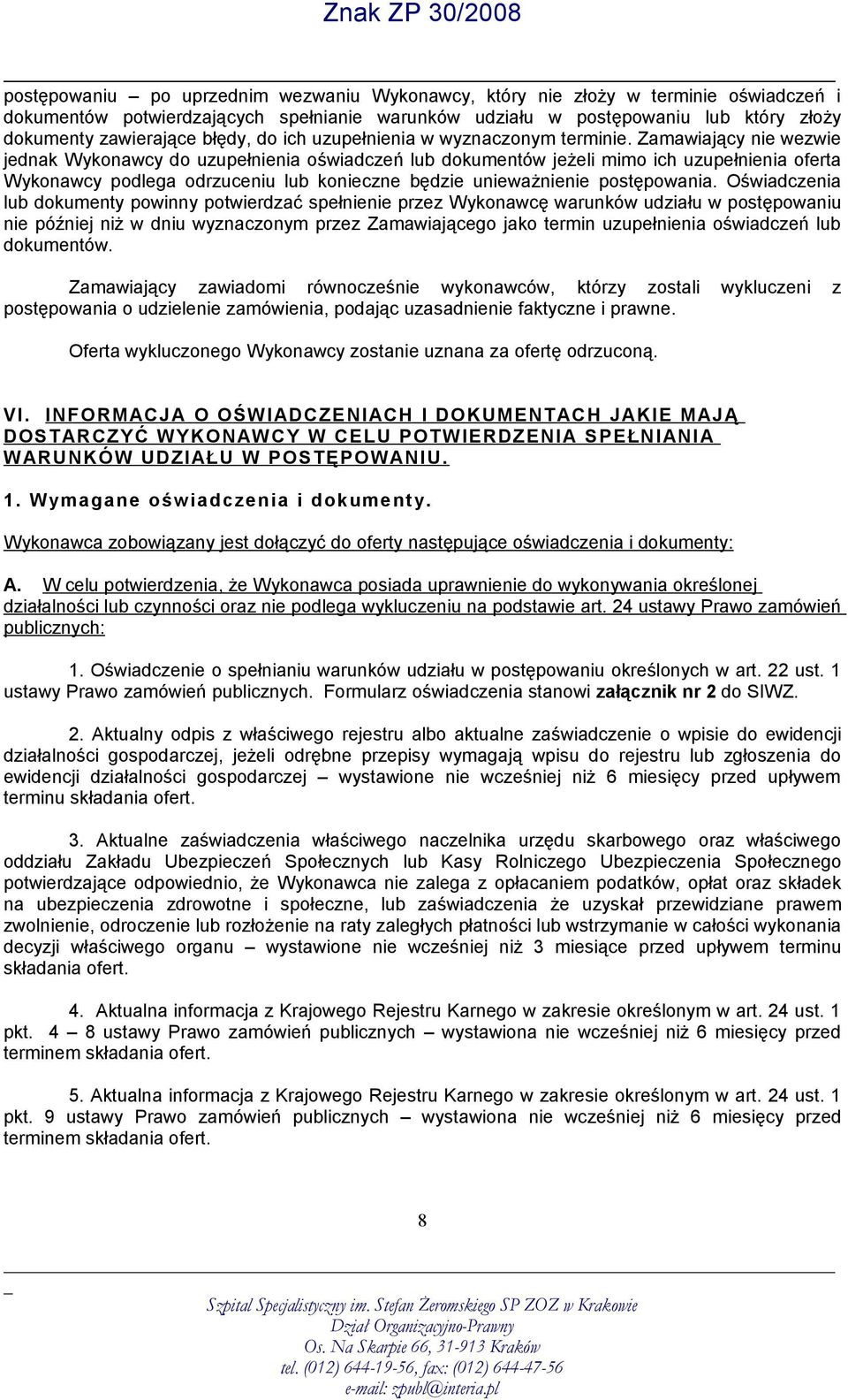 Zamawiający nie wezwie jednak Wykonawcy do uzupełnienia oświadczeń lub dokumentów jeżeli mimo ich uzupełnienia oferta Wykonawcy podlega odrzuceniu lub konieczne będzie unieważnienie postępowania.