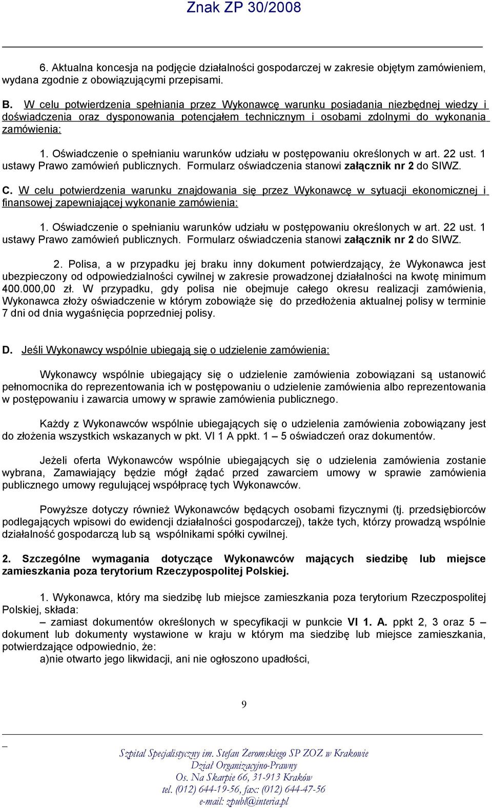 Oświadczenie o spełnianiu warunków udziału w postępowaniu określonych w art. 22 ust. 1 ustawy Prawo zamówień publicznych. Formularz oświadczenia stanowi załącznik nr 2 do SIWZ. C.