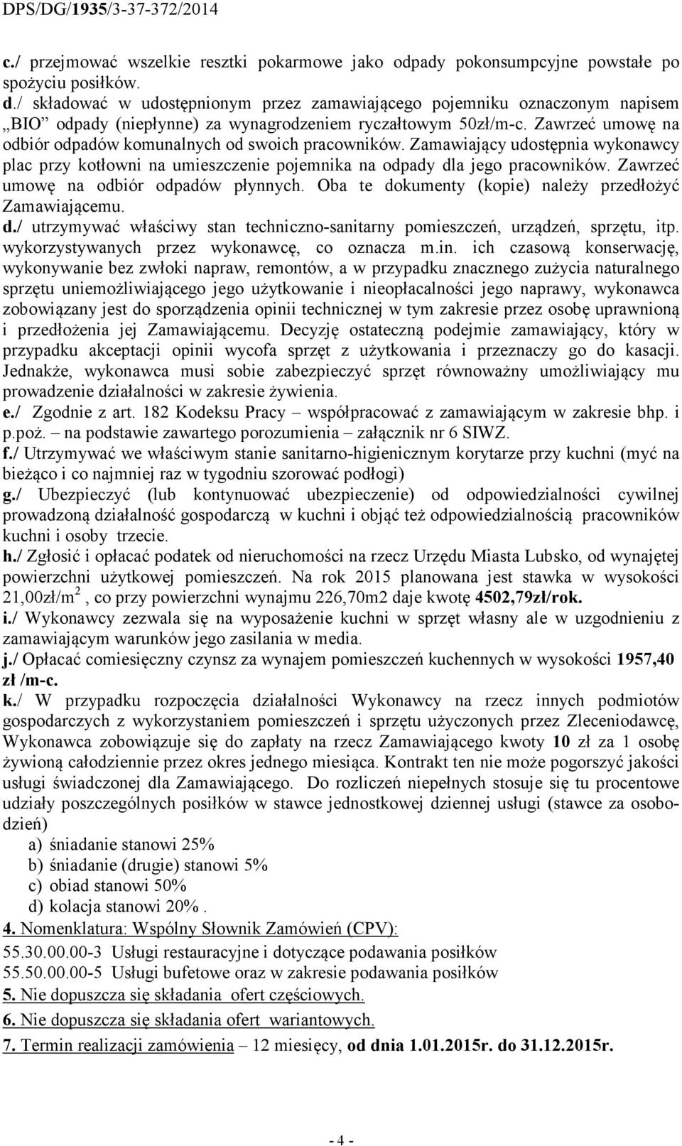 Zawrzeć umowę na odbiór odpadów komunalnych od swoich pracowników. Zamawiający udostępnia wykonawcy plac przy kotłowni na umieszczenie pojemnika na odpady dla jego pracowników.