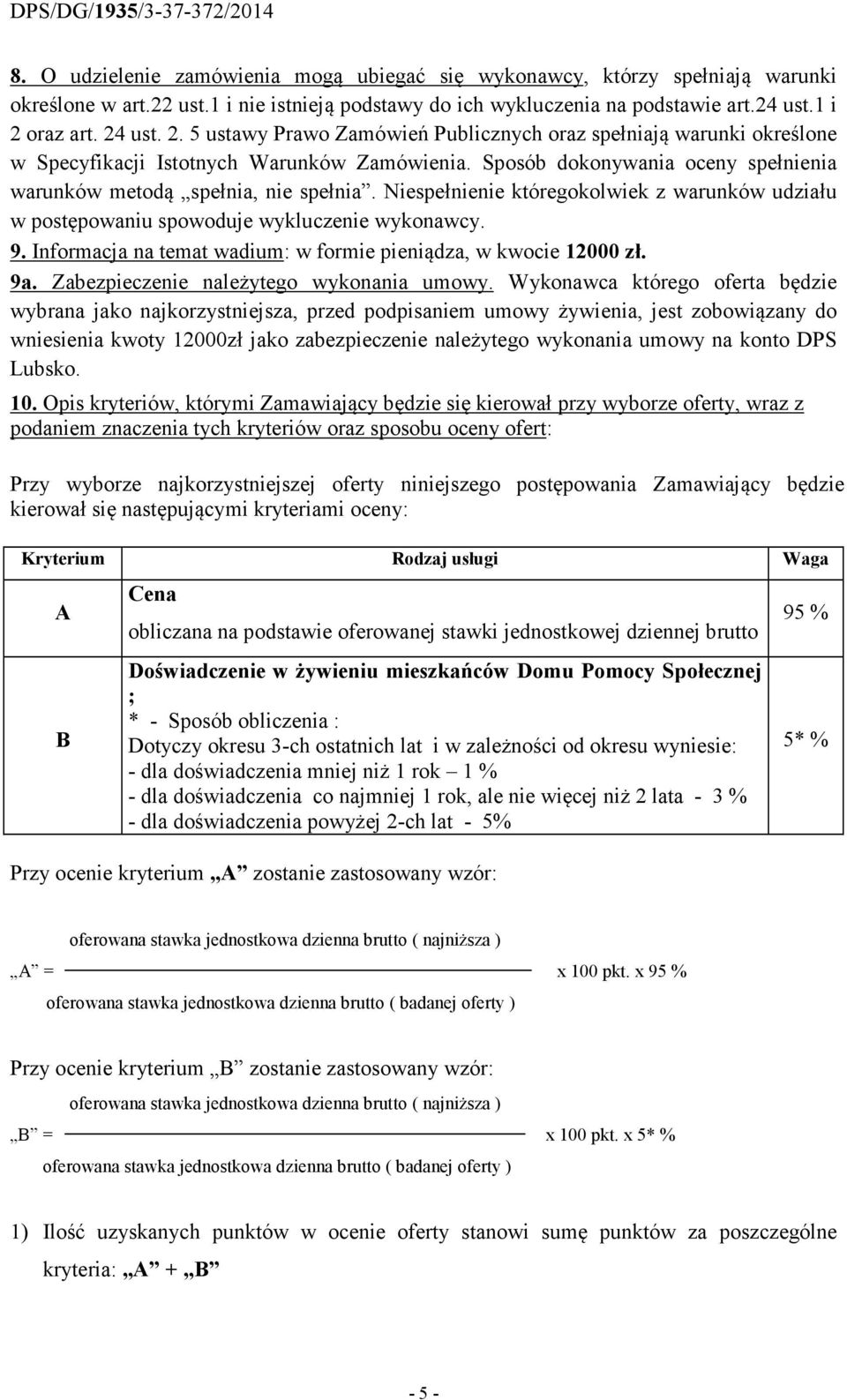 Sposób dokonywania oceny spełnienia warunków metodą spełnia, nie spełnia. Niespełnienie któregokolwiek z warunków udziału w postępowaniu spowoduje wykluczenie wykonawcy. 9.