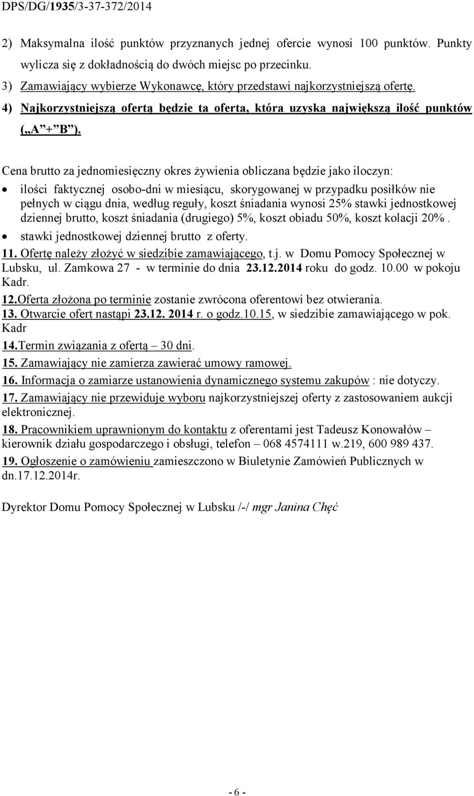 Cena brutto za jednomiesięczny okres żywienia obliczana będzie jako iloczyn: ilości faktycznej osobo-dni w miesiącu, skorygowanej w przypadku posiłków nie pełnych w ciągu dnia, według reguły, koszt