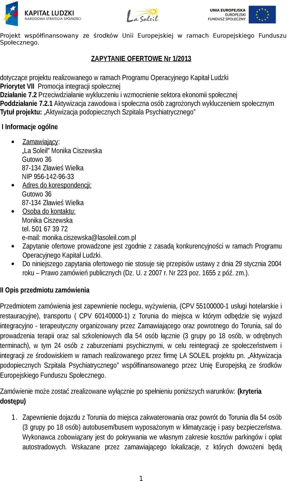 podopiecznych Szpitala Psychiatrycznego I Informacje ogólne Zamawiający : La Soleil Monika Ciszewska Gutowo 36 87-134 Zławieś Wielka NIP 956-142-96-33 Adres do korespondencji: Gutowo 36 87-134