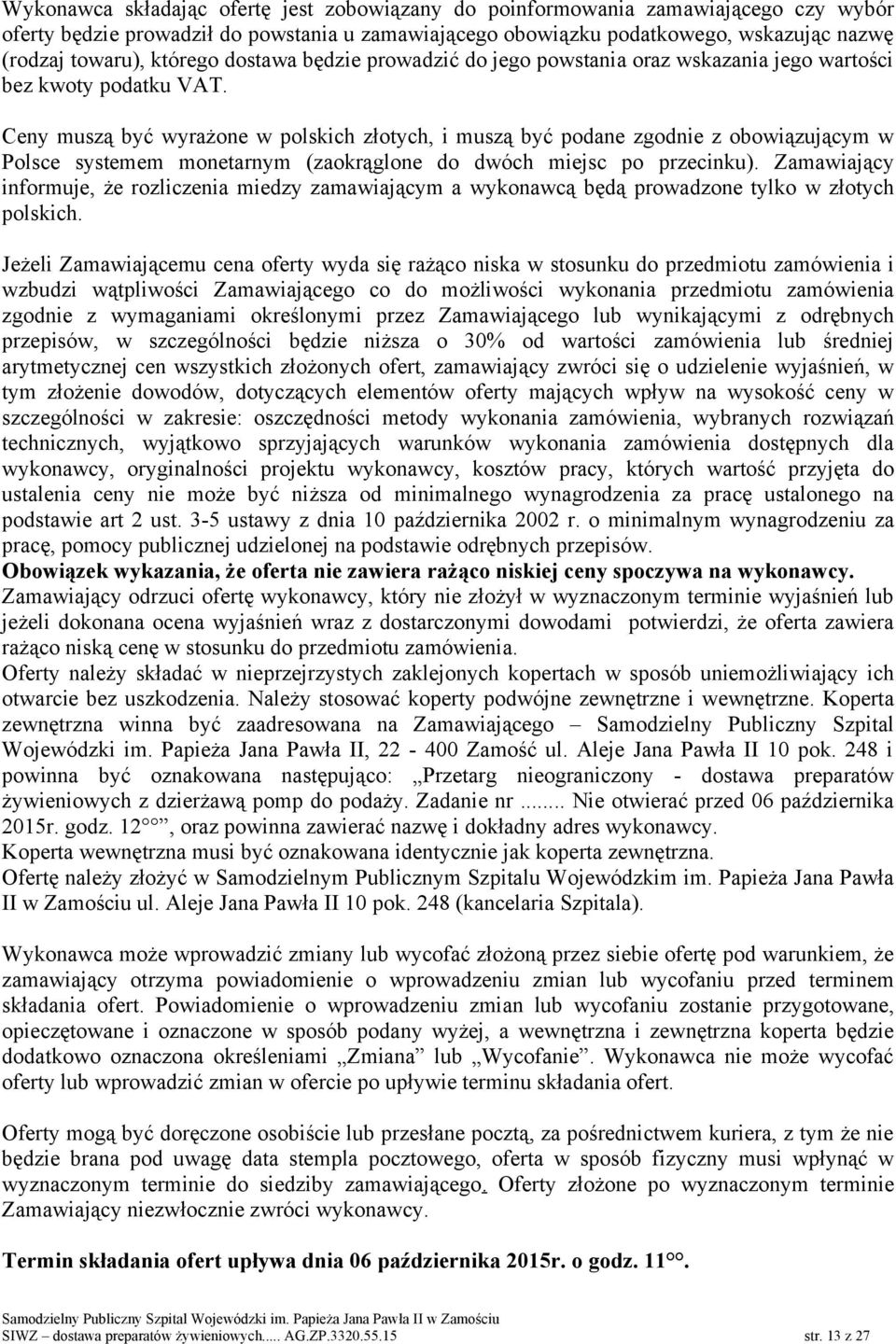 Ceny muszą być wyrażone w polskich złotych, i muszą być podane zgodnie z obowiązującym w Polsce systemem monetarnym (zaokrąglone do dwóch miejsc po przecinku).