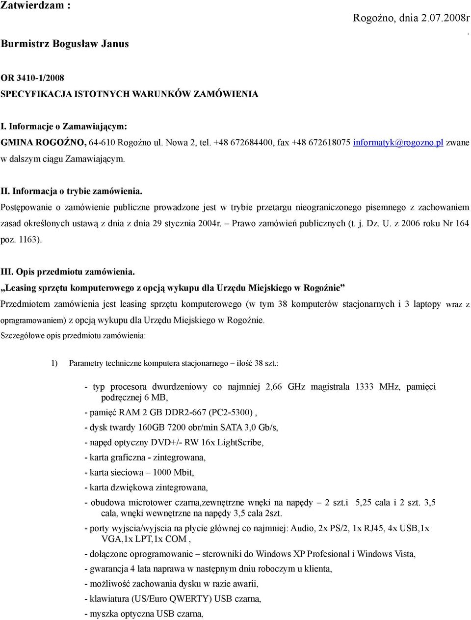 Postępowanie o zamówienie publiczne prowadzone jest w trybie przetargu nieograniczonego pisemnego z zachowaniem zasad określonych ustawą z dnia z dnia 29 stycznia 2004r. Prawo zamówień publicznych (t.