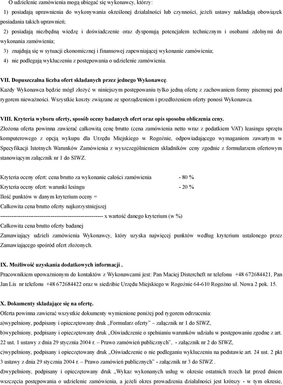 zapewniającej wykonanie zamówienia; 4) nie podlegają wykluczeniu z postępowania o udzielenie zamówienia. VII. Dopuszczalna liczba ofert składanych przez jednego Wykonawcę.