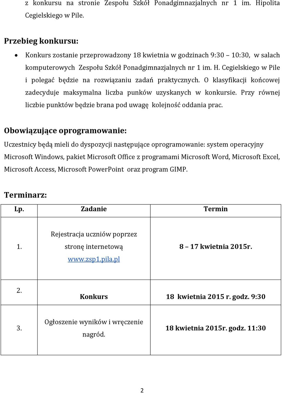 Cegielskiego w Pile i polegać będzie na rozwiązaniu zadań praktycznych. O klasyfikacji końcowej zadecyduje maksymalna liczba punków uzyskanych w konkursie.