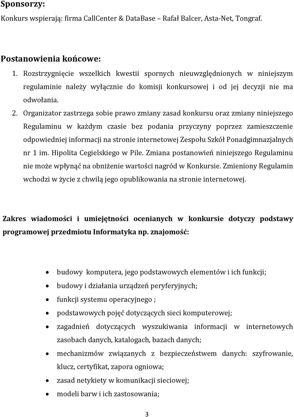 Organizator zastrzega sobie prawo zmiany zasad konkursu oraz zmiany niniejszego Regulaminu w każdym czasie bez podania przyczyny poprzez zamieszczenie odpowiedniej informacji na stronie internetowej