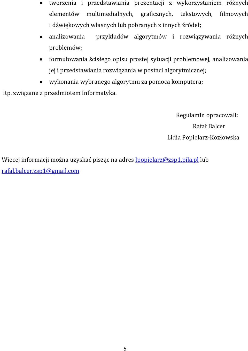 analizowania jej i przedstawiania rozwiązania w postaci algorytmicznej; wykonania wybranego algorytmu za pomocą komputera; itp.