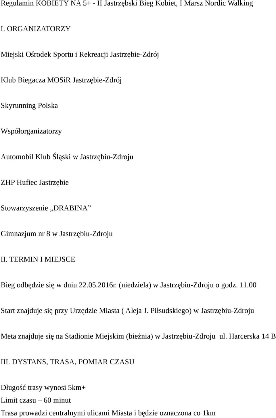 Jastrzębie Stowarzyszenie DRABINA Gimnazjum nr 8 w Jastrzębiu-Zdroju II. TERMIN I MIEJSCE Bieg odbędzie się w dniu 22.05.2016r. (niedziela) w Jastrzębiu-Zdroju o godz. 11.