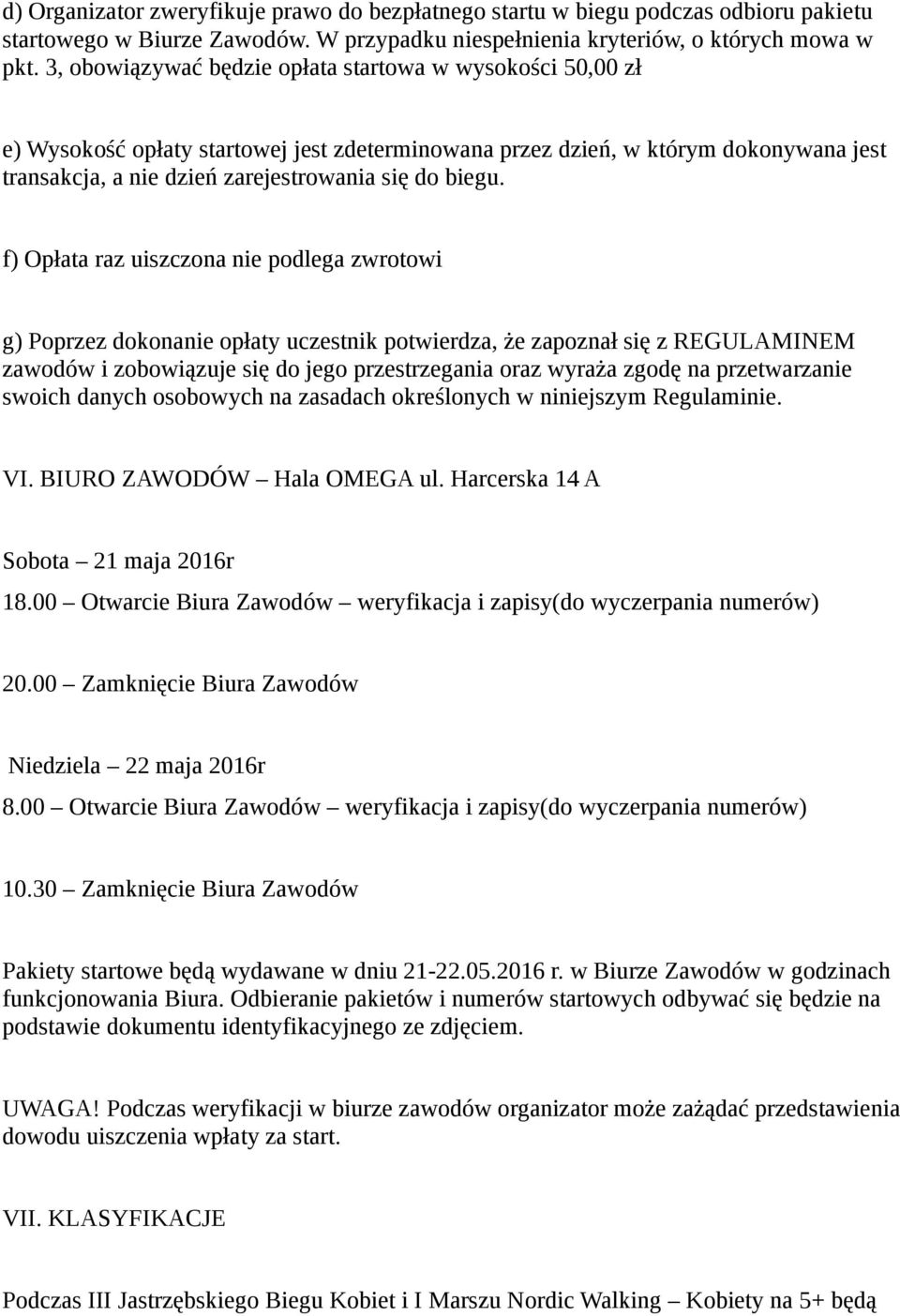 f) Opłata raz uiszczona nie podlega zwrotowi g) Poprzez dokonanie opłaty uczestnik potwierdza, że zapoznał się z REGULAMINEM zawodów i zobowiązuje się do jego przestrzegania oraz wyraża zgodę na