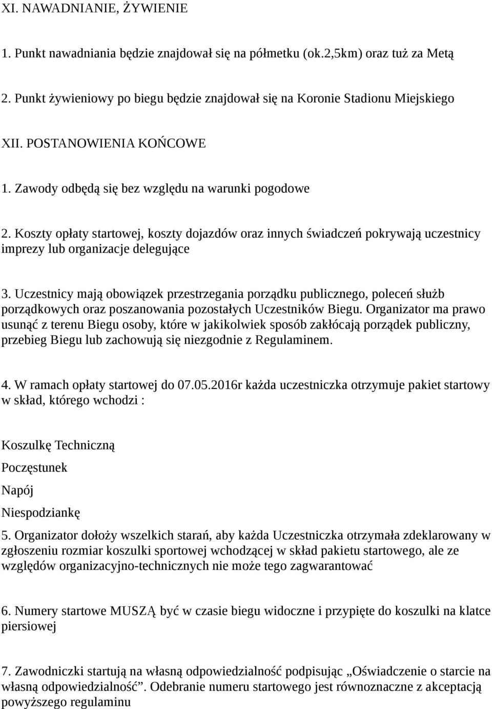 Uczestnicy mają obowiązek przestrzegania porządku publicznego, poleceń służb porządkowych oraz poszanowania pozostałych Uczestników Biegu.