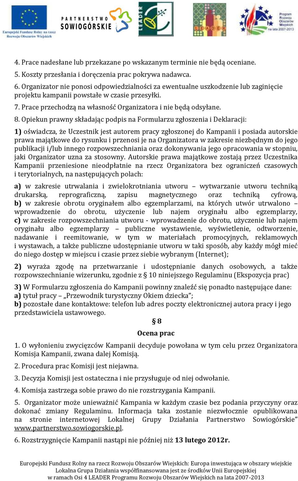 Opiekun prawny składając podpis na Formularzu zgłoszenia i Deklaracji: 1) oświadcza, że Uczestnik jest autorem pracy zgłoszonej do Kampanii i posiada autorskie prawa majątkowe do rysunku i przenosi