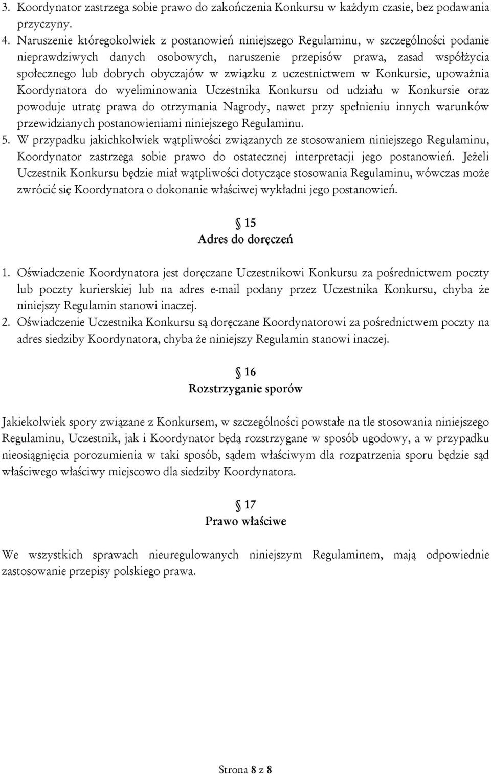 w związku z uczestnictwem w Konkursie, upoważnia Koordynatora do wyeliminowania Uczestnika Konkursu od udziału w Konkursie oraz powoduje utratę prawa do otrzymania Nagrody, nawet przy spełnieniu