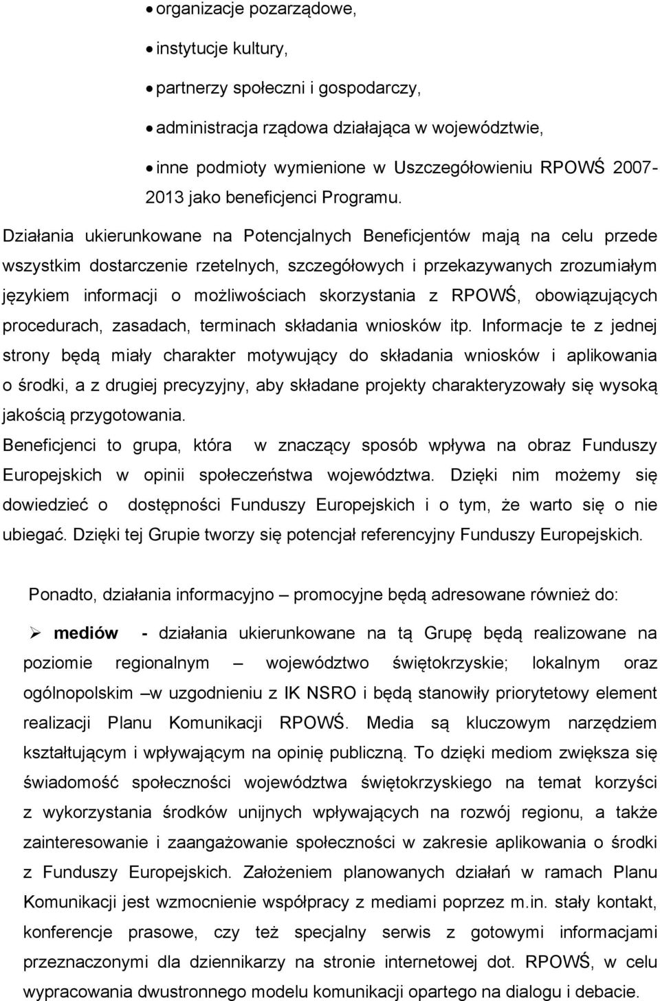 Działania ukierunkowane na Potencjalnych Beneficjentów mają na celu przede wszystkim dostarczenie rzetelnych, szczegółowych i przekazywanych zrozumiałym językiem informacji o możliwościach