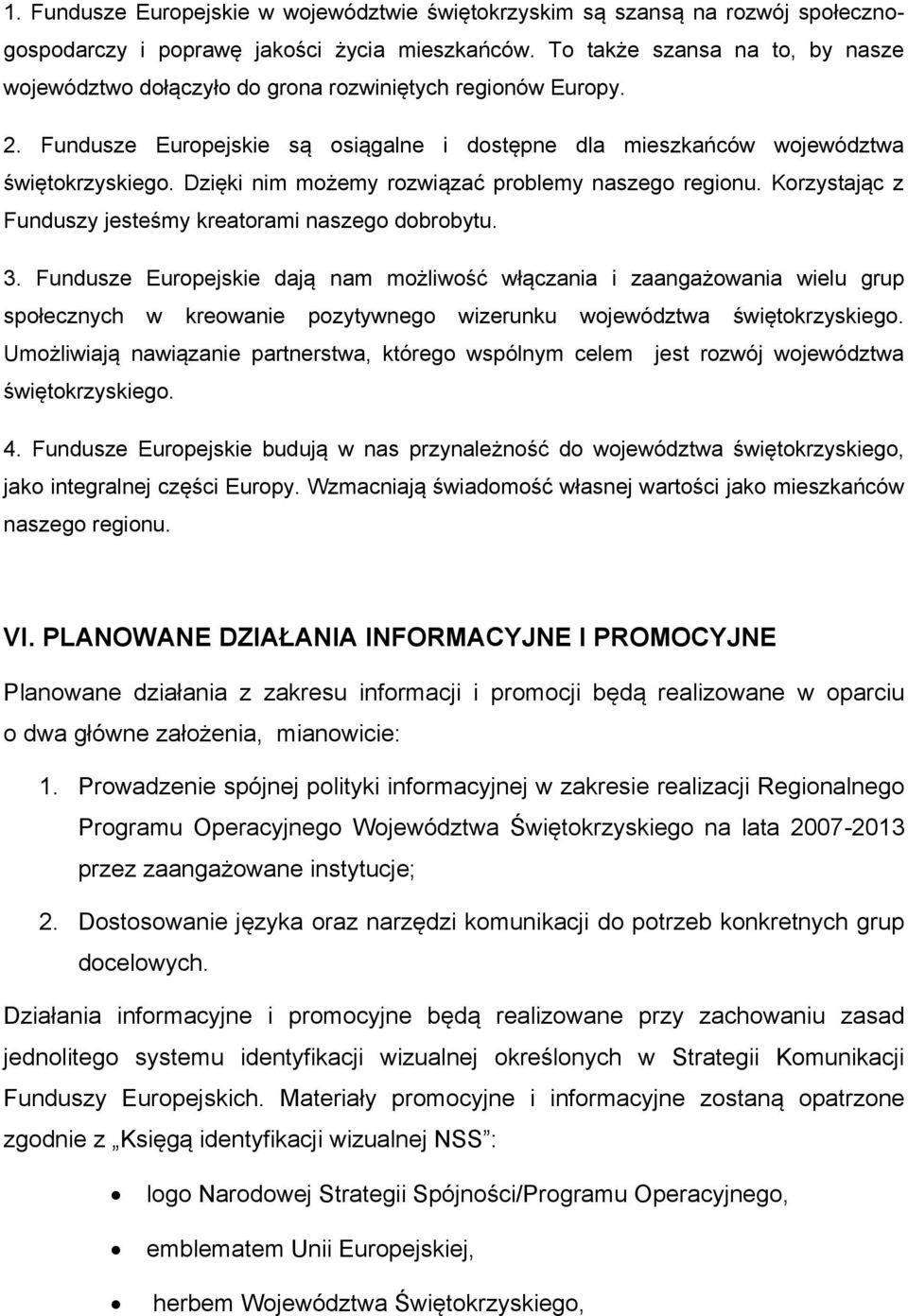 Dzięki nim możemy rozwiązać problemy naszego regionu. Korzystając z Funduszy jesteśmy kreatorami naszego dobrobytu. 3.