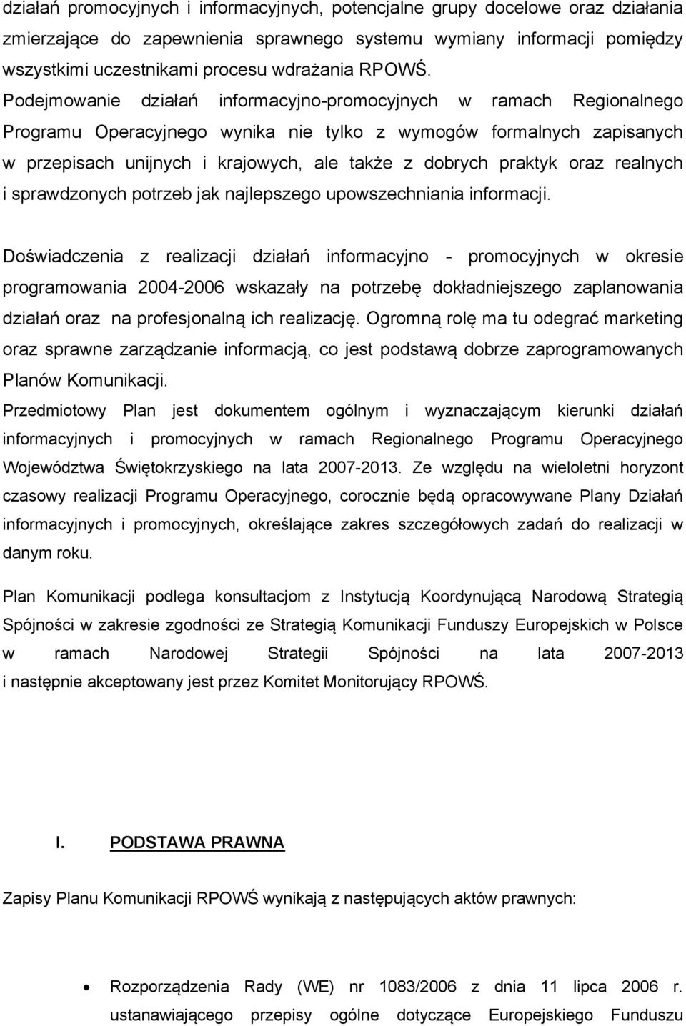 Podejmowanie działań informacyjno-promocyjnych w ramach Regionalnego Programu Operacyjnego wynika nie tylko z wymogów formalnych zapisanych w przepisach unijnych i krajowych, ale także z dobrych