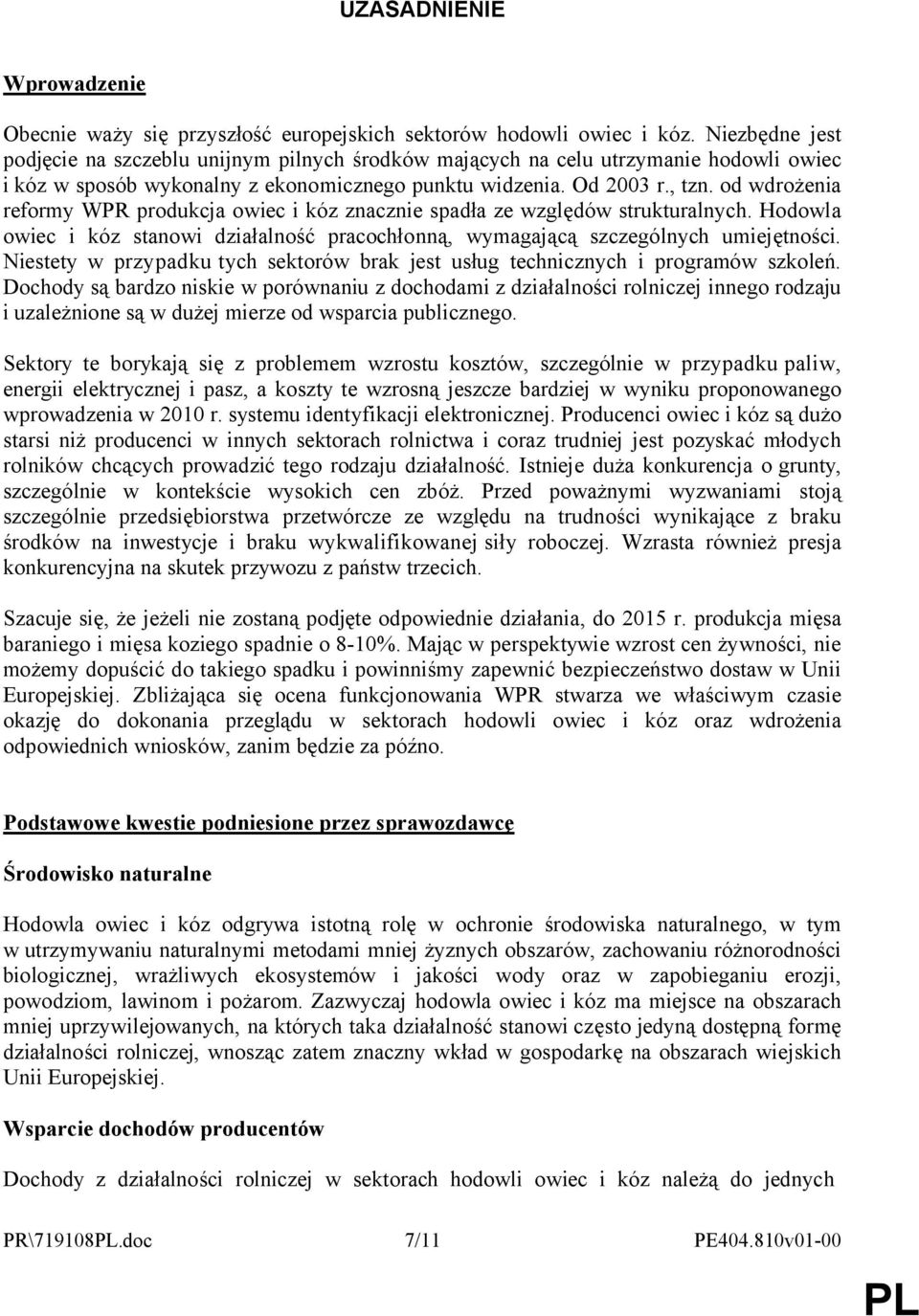 od wdrożenia reformy WPR produkcja owiec i kóz znacznie spadła ze względów strukturalnych. Hodowla owiec i kóz stanowi działalność pracochłonną, wymagającą szczególnych umiejętności.