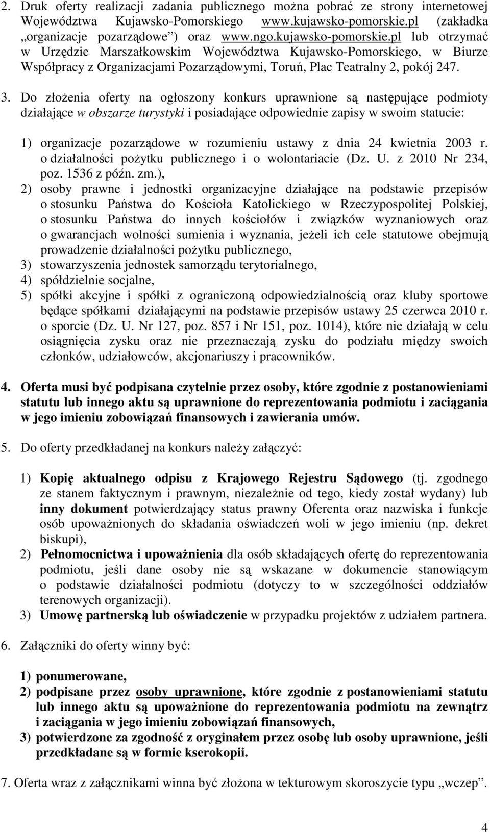Do złoŝenia oferty na ogłoszony konkurs uprawnione są następujące podmioty działające w obszarze turystyki i posiadające odpowiednie zapisy w swoim statucie: 1) organizacje pozarządowe w rozumieniu